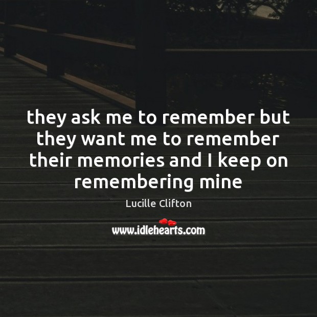 They ask me to remember but they want me to remember their Image
