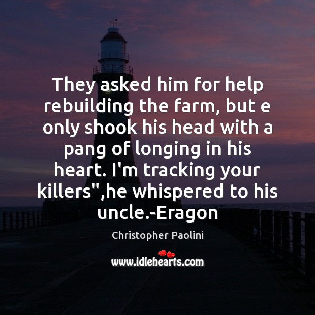 They asked him for help rebuilding the farm, but e only shook Christopher Paolini Picture Quote