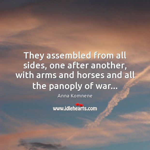 They assembled from all sides, one after another, with arms and horses Anna Komnene Picture Quote