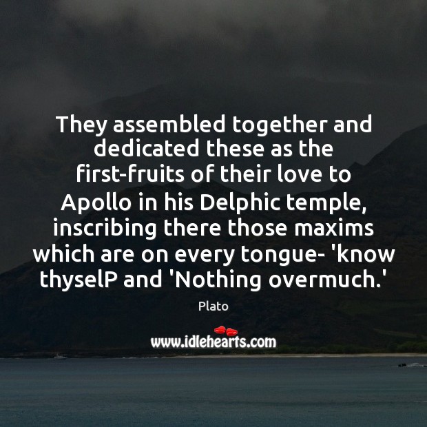 They assembled together and dedicated these as the first-fruits of their love Plato Picture Quote