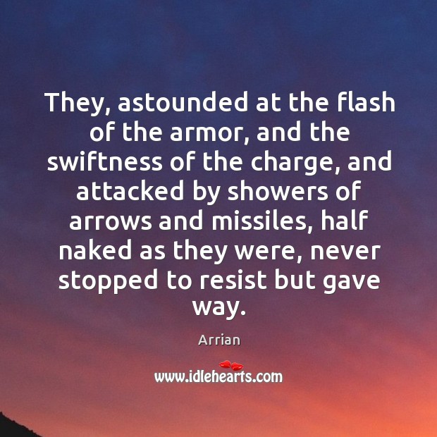 They, astounded at the flash of the armor, and the swiftness of the charge Arrian Picture Quote
