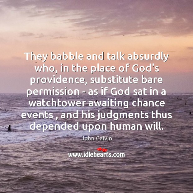 They babble and talk absurdly who, in the place of God’s providence, John Calvin Picture Quote
