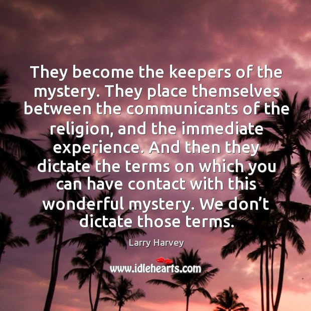 They become the keepers of the mystery. Larry Harvey Picture Quote