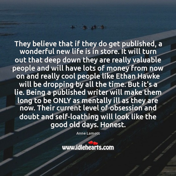They believe that if they do get published, a wonderful new life Anne Lamott Picture Quote