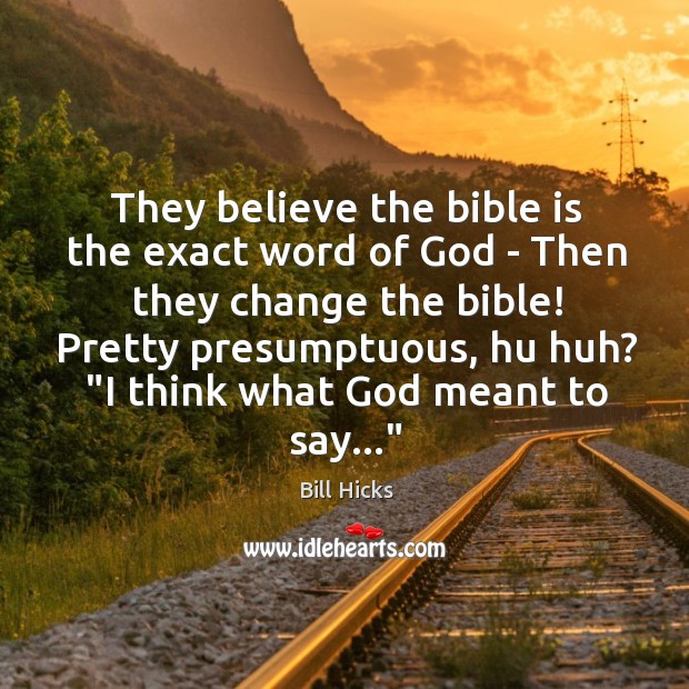 They believe the bible is the exact word of God – Then Bill Hicks Picture Quote