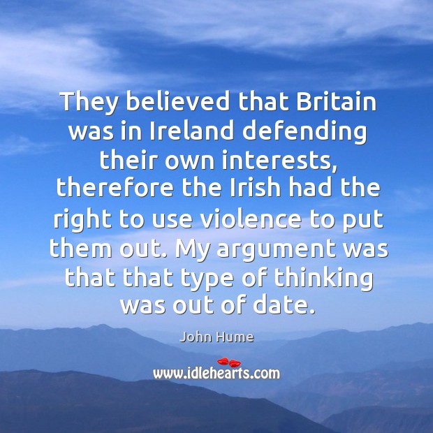 They believed that britain was in ireland defending their own interests, therefore the John Hume Picture Quote