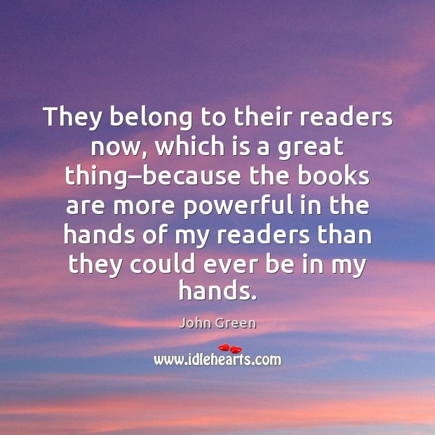 They belong to their readers now, which is a great thing–because John Green Picture Quote