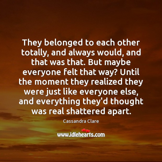 They belonged to each other totally, and always would, and that was Cassandra Clare Picture Quote
