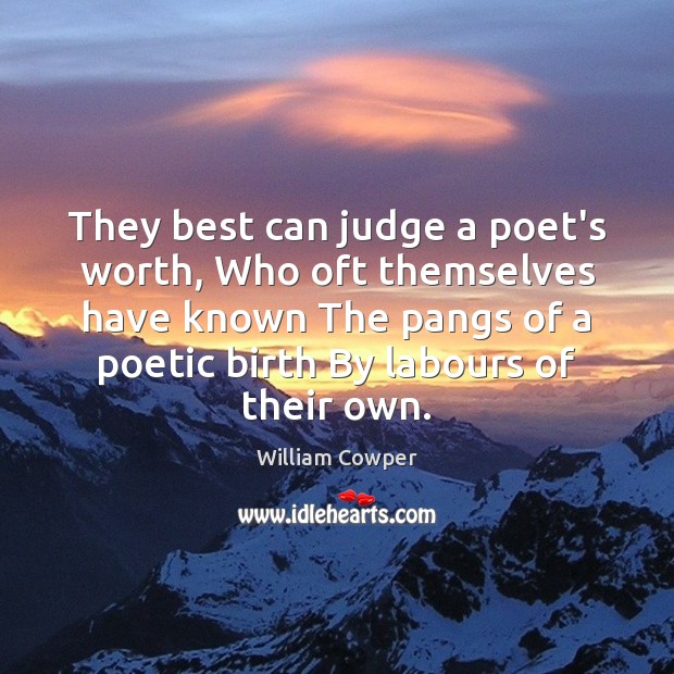They best can judge a poet’s worth, Who oft themselves have known Image