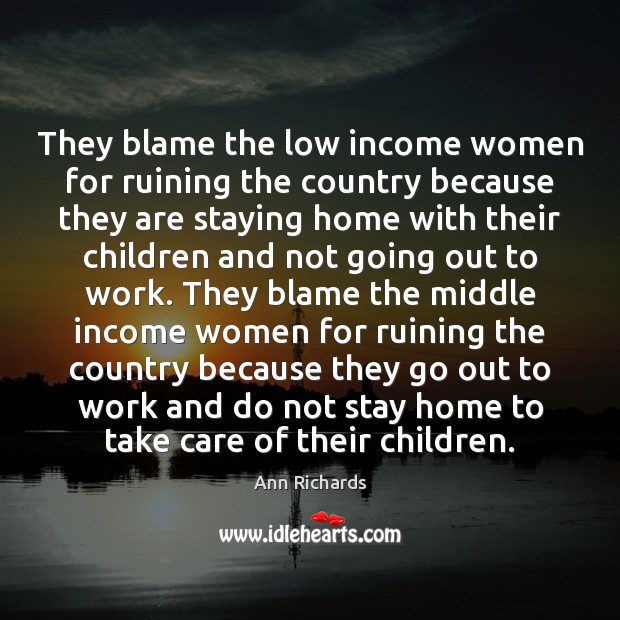 They blame the low income women for ruining the country because they Ann Richards Picture Quote