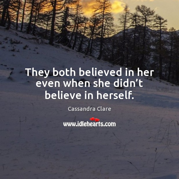 They both believed in her even when she didn’t believe in herself. Cassandra Clare Picture Quote