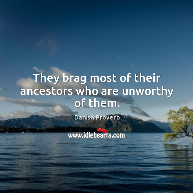 They brag most of their ancestors who are unworthy of them. Image