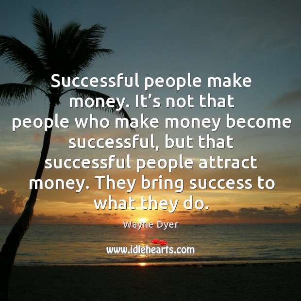 They bring success to what they do. Image