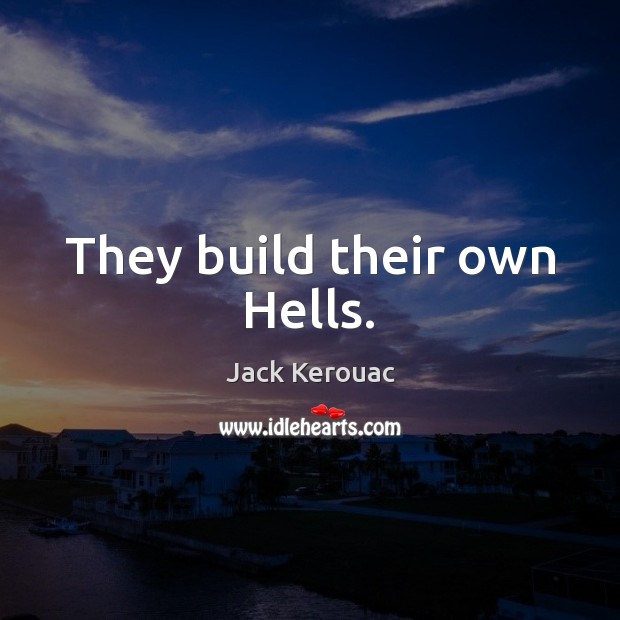 They build their own Hells. Jack Kerouac Picture Quote