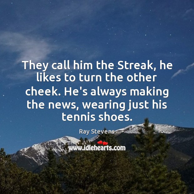 They call him the Streak, he likes to turn the other cheek. Ray Stevens Picture Quote