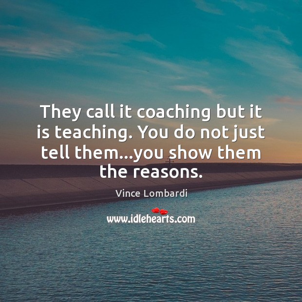 They call it coaching but it is teaching. You do not just Vince Lombardi Picture Quote