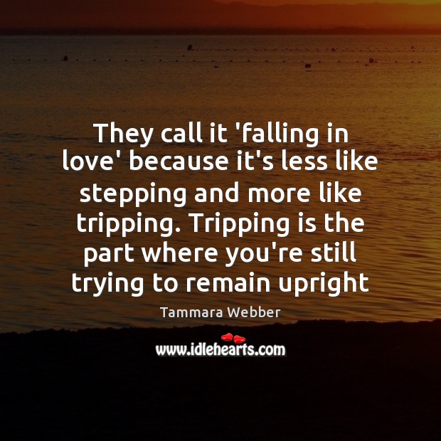 They call it ‘falling in love’ because it’s less like stepping and Falling in Love Quotes Image