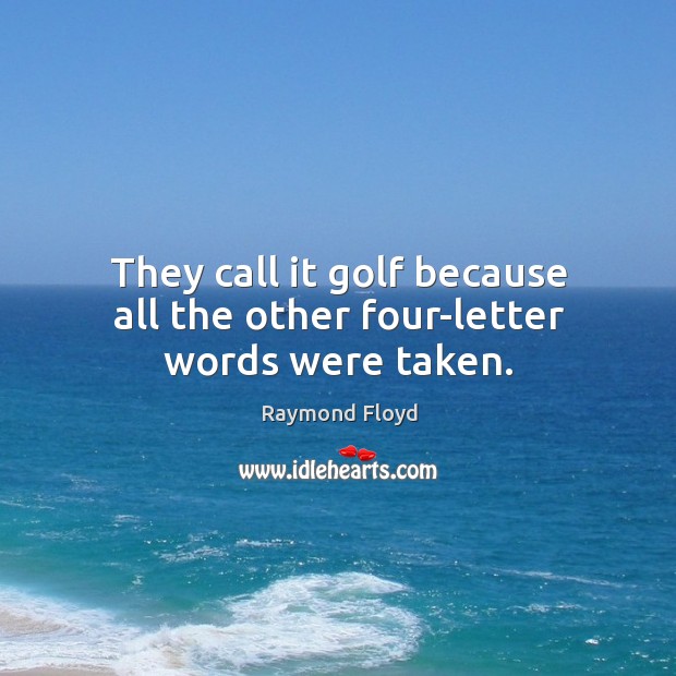 They call it golf because all the other four-letter words were taken. Raymond Floyd Picture Quote