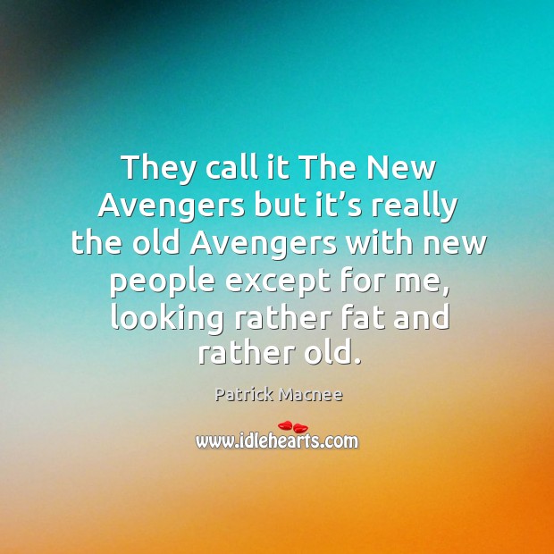 They call it the new avengers but it’s really the old avengers with new people except for me Patrick Macnee Picture Quote