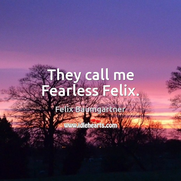 They call me Fearless Felix. Felix Baumgartner Picture Quote