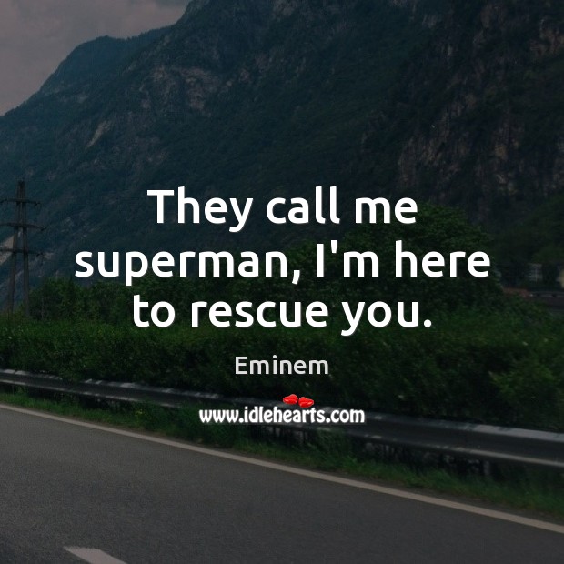 They call me superman, I’m here to rescue you. Eminem Picture Quote