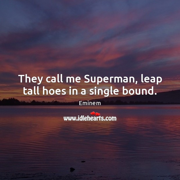 They call me Superman, leap tall hoes in a single bound. Eminem Picture Quote