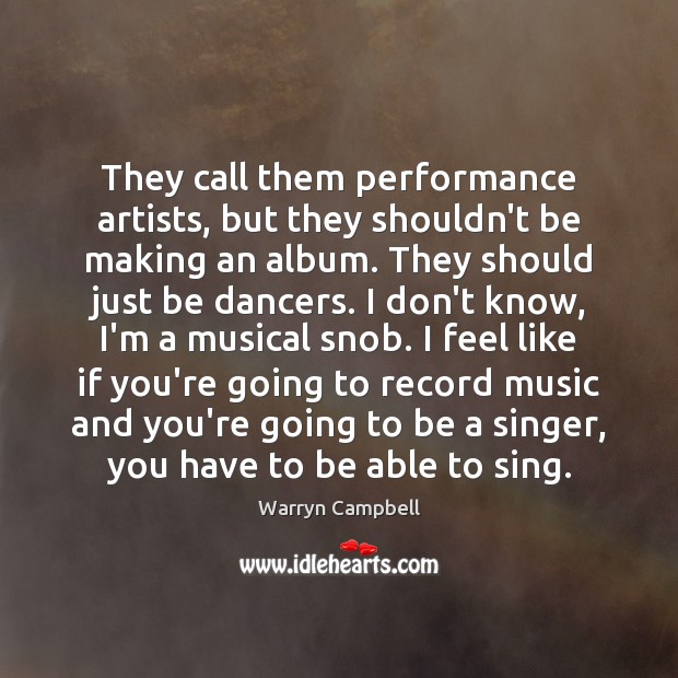 They call them performance artists, but they shouldn’t be making an album. Warryn Campbell Picture Quote