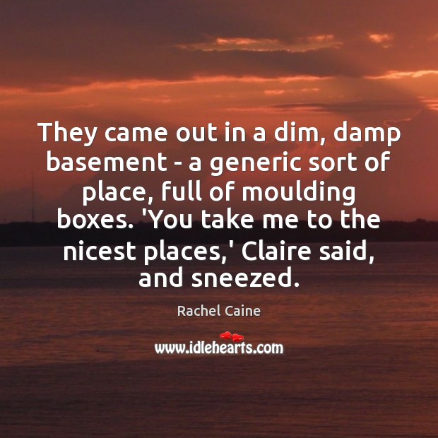 They came out in a dim, damp basement – a generic sort Rachel Caine Picture Quote