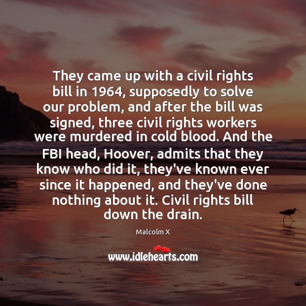 They came up with a civil rights bill in 1964, supposedly to solve Malcolm X Picture Quote