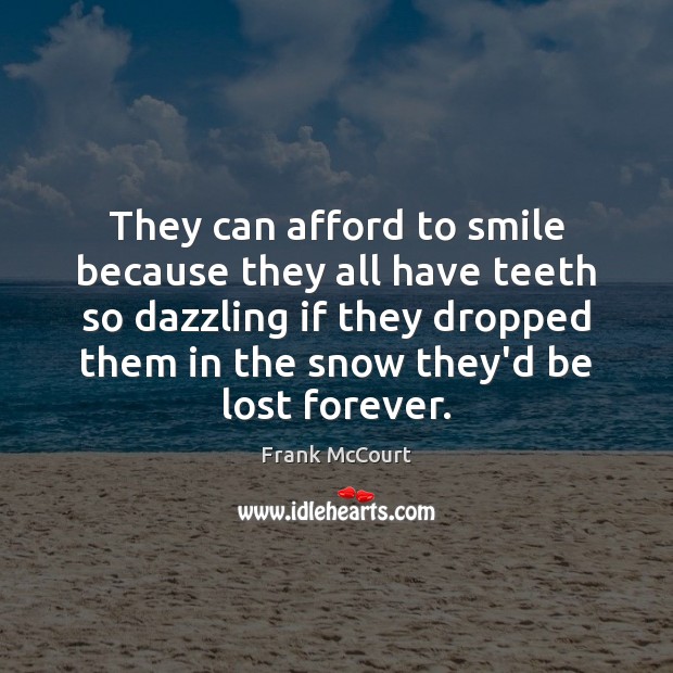 They can afford to smile because they all have teeth so dazzling Frank McCourt Picture Quote