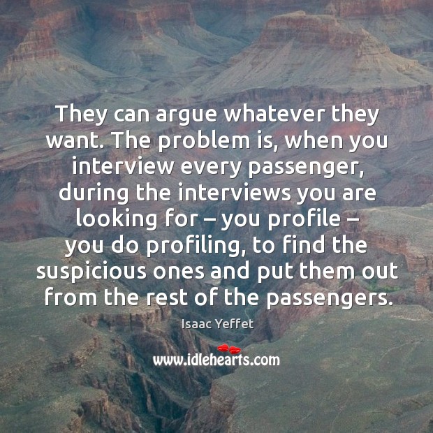 They can argue whatever they want. Isaac Yeffet Picture Quote