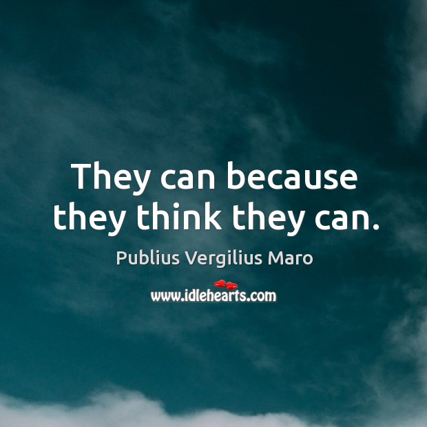 They can because they think they can. Publius Vergilius Maro Picture Quote