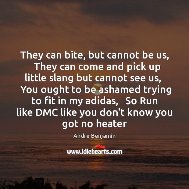They can bite, but cannot be us,   They can come and pick Andre Benjamin Picture Quote