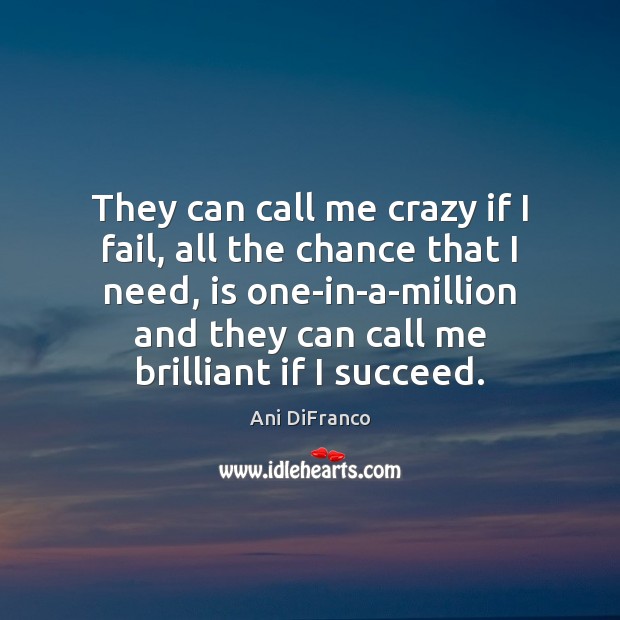 They can call me crazy if I fail, all the chance that Ani DiFranco Picture Quote