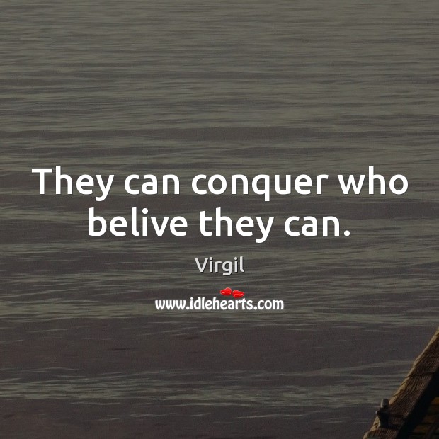 They can conquer who belive they can. Virgil Picture Quote