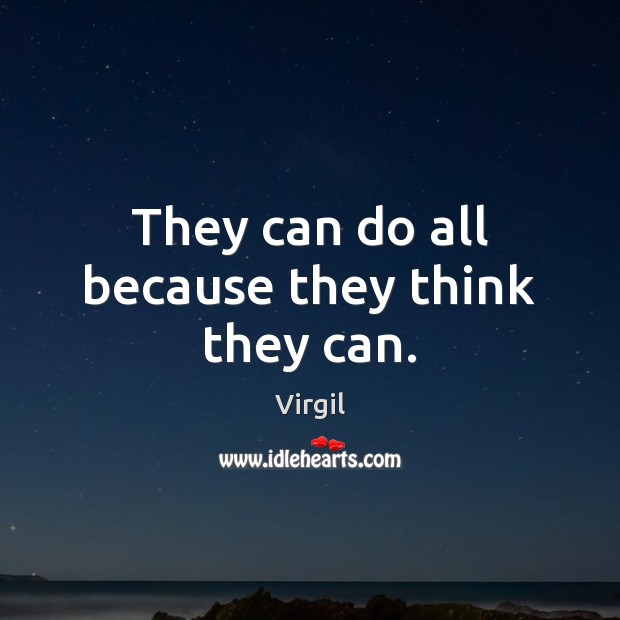 They can do all because they think they can. Virgil Picture Quote