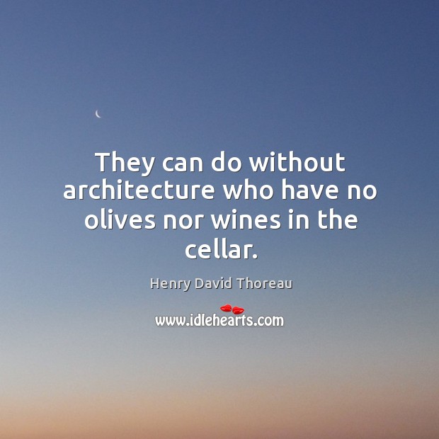 They can do without architecture who have no olives nor wines in the cellar. Image
