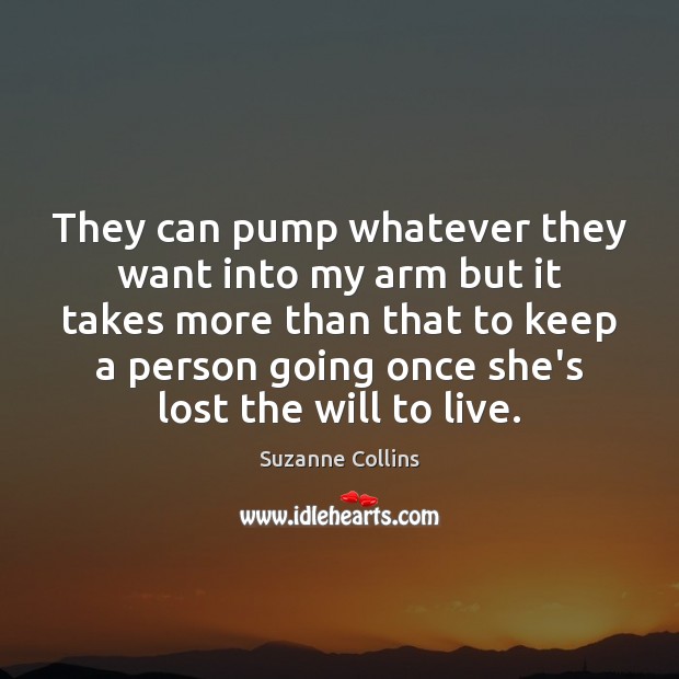 They can pump whatever they want into my arm but it takes Suzanne Collins Picture Quote