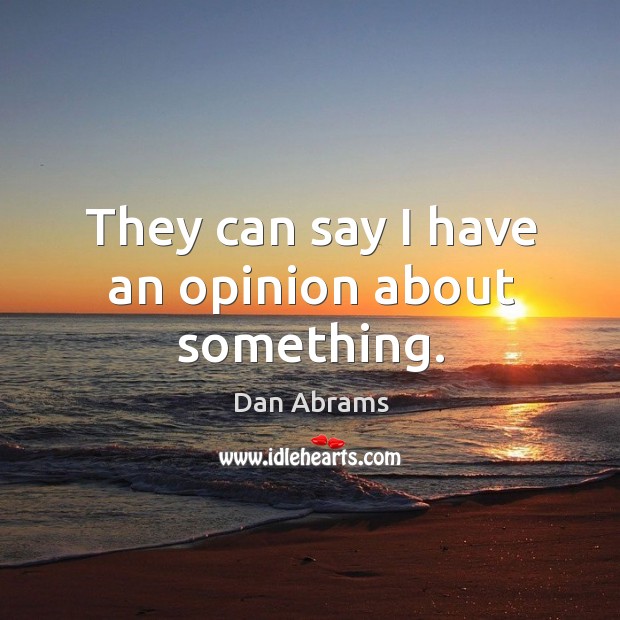 They can say I have an opinion about something. Image