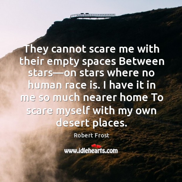 They cannot scare me with their empty spaces Between stars—on stars Robert Frost Picture Quote