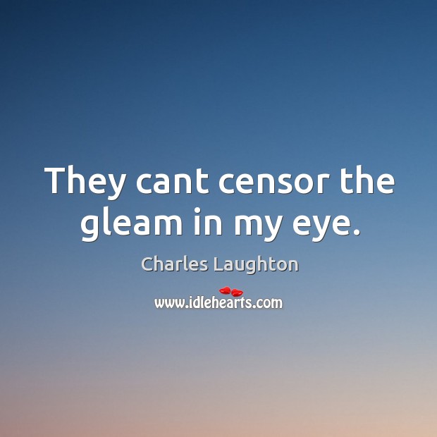 They cant censor the gleam in my eye. Charles Laughton Picture Quote