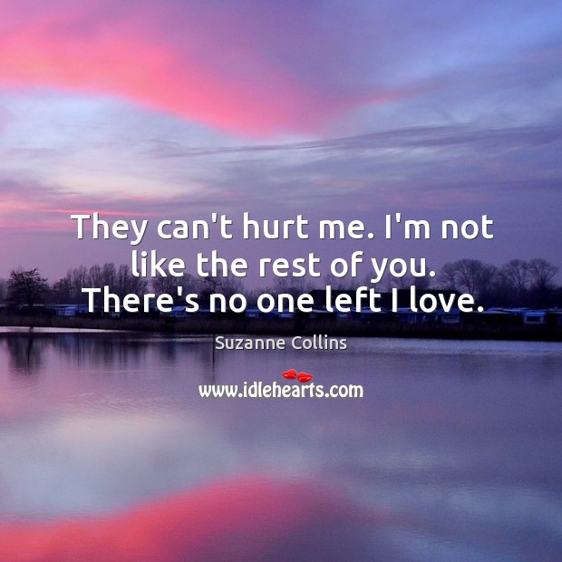 They can’t hurt me. I’m not like the rest of you. There’s no one left I love. Image