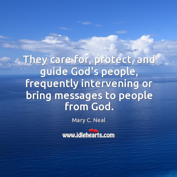 They care for, protect, and guide God’s people, frequently intervening or bring Mary C. Neal Picture Quote