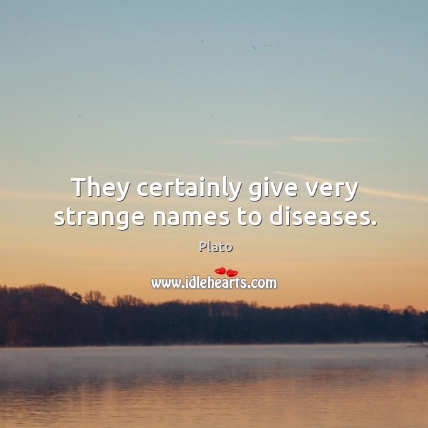 They certainly give very strange names to diseases. Image