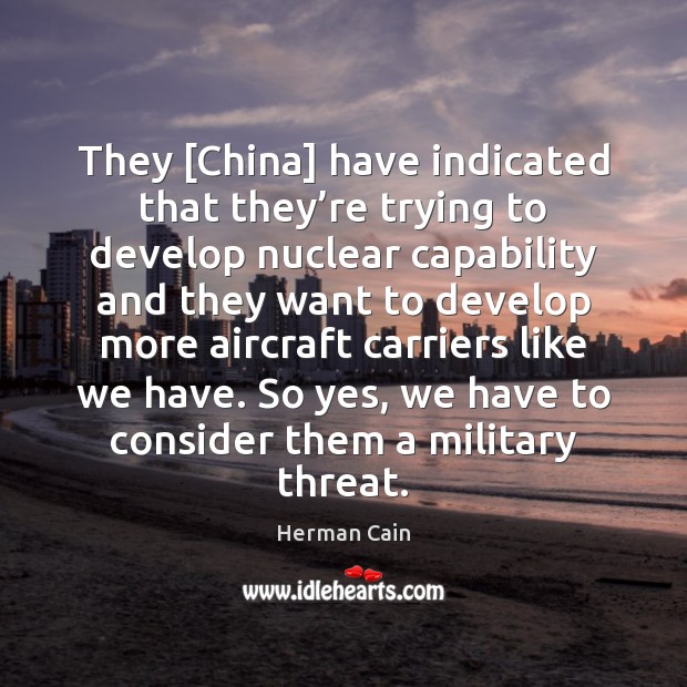 They [China] have indicated that they’re trying to develop nuclear capability Image
