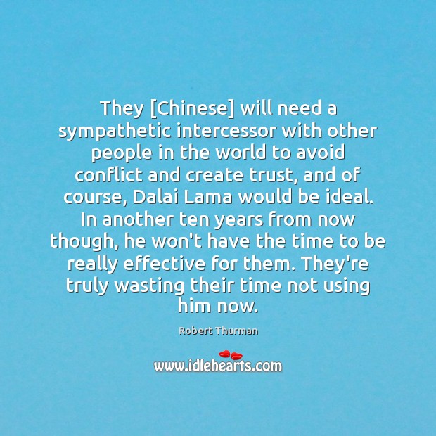 They [Chinese] will need a sympathetic intercessor with other people in the Robert Thurman Picture Quote