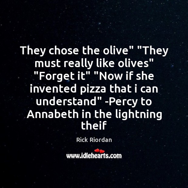 They chose the olive” “They must really like olives” “Forget it” “Now Rick Riordan Picture Quote