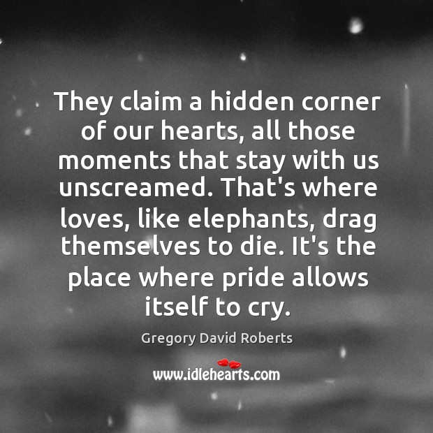 They claim a hidden corner of our hearts, all those moments that Gregory David Roberts Picture Quote
