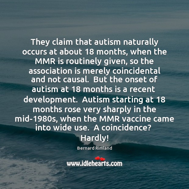 They claim that autism naturally occurs at about 18 months, when the MMR Bernard Rimland Picture Quote