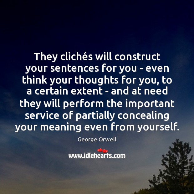 They clichés will construct your sentences for you – even think George Orwell Picture Quote